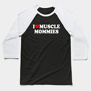 I LOVE MUSCLE MOMMIES Baseball T-Shirt